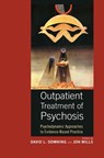 Outpatient Treatment of Psychosis - DAVID L. (SCHOOL OF PSYCHOLOGICAL SCIENCES,  University of Indianapolis, USA) Downing ; Jon (University of Essex, UK and Adelphi University, USA) Mills - 9780367103668