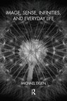 Image, Sense, Infinities, and Everyday Life - Michael Eigen - 9780367103842