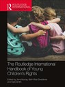 The Routledge International Handbook of Young Children's Rights - JANE (UNIVERSITY OF NORTHAMPTON,  UK) Murray ; Beth Blue Swadener ; Kylie (The University of Melbourne, Melbourne Graduate School of Education, Australia) Smith - 9780367142018