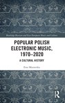 Popular Polish Electronic Music, 1970-2020 - Ewa Mazierska - 9780367191894