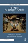 French Baroque Opera: A Reader - Caroline Wood ; Graham Sadler - 9780367231576