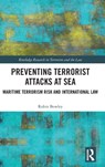 Preventing Terrorist Attacks at Sea - ROBIN (FACULTY OF LAW,  University of Technology Sydney, Australia.) Bowley - 9780367321222