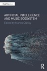 Artificial Intelligence and Music Ecosystem - Martin Clancy - 9780367405779