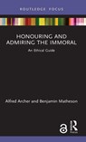 Honouring and Admiring the Immoral - Alfred (Tilburg University Archer ; Benjamin (Ludwig-Maximilians-Universitat (LMU) Munchen Matheson - 9780367407148