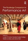 The Routledge Companion to Performance Art - Lucian (Western University of Health Sciences O'Connor ; Graciela Ovejero Postigo ; Natalie (University of Alberta Loveless - 9780367423797