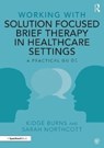 Working with Solution Focused Brief Therapy in Healthcare Settings - Kidge Burns ; Sarah Northcott - 9780367435097