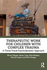 Therapeutic Work for Children with Complex Trauma - Nicole Vliegen ; Eileen Tang ; Nick Midgley ; Patrick Luyten - 9780367491758