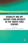 Disability and Art History from Antiquity to the Twenty-First Century - Ann Millett-Gallant ; Elizabeth Howie - 9780367500450