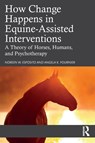 How Change Happens in Equine-Assisted Interventions - Noreen W. (University of North Carolina at Chapel Hill Esposito ; Angela K. (Bemidji State University Fournier - 9780367538507