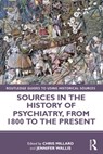 Sources in the History of Psychiatry, from 1800 to the Present - Chris (University of Sheffield Millard ; Jennifer (Imperial College London Wallis - 9780367541217