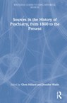 Sources in the History of Psychiatry, from 1800 to the Present - CHRIS (UNIVERSITY OF SHEFFIELD,  UK) Millard ; Jennifer (Imperial College London, UK) Wallis - 9780367541231