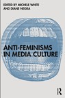 Anti-Feminisms in Media Culture - Michele (Tulane University White ; Diane (University College Dublin Negra - 9780367546977
