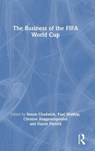 The Business of the FIFA World Cup - Simon (Emlyon Business School Chadwick ; Paul (Manchester Metropolitan University Widdop ; Christos (Hamad Bin Khalifa University Anagnostopoulos - 9780367640200