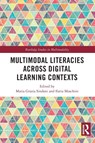 Multimodal Literacies Across Digital Learning Contexts - Maria Grazia (University of Messina Sindoni ; Ilaria (University of Florence Moschini - 9780367681074