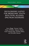 Decolonising Justice for Aboriginal youth with Fetal Alcohol Spectrum Disorders - Harry Blagg ; Tamara (The University of Western Australia) Tulich ; Robyn (Macquarie University Williams ; Raewyn Mutch - 9780367682620