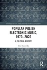 Popular Polish Electronic Music, 1970–2020 - Ewa Mazierska - 9780367685133