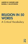 Religion in 50 Words - Aaron W. (University of Rochester Hughes ; Russell T. McCutcheon - 9780367690472