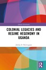 Colonial Legacies and Regime Hegemony in Uganda - Joshua B. (Roanoke College Rubongoya - 9780367694159