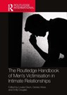 The Routledge Handbook of Men’s Victimisation in Intimate Relationships - Louise Dixon ; Denise A Hines ; Emily M Douglas - 9780367701802