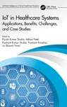 IoT in Healthcare Systems - Piyush Kumar (Tech Univ of MP) Shukla ; Aditya (Tech Univ of MP) Patel ; Prashant Kumar (Jagran Lakecity Univ) Shukla ; Prashant Parashar ; Basant (Hawassa University) Tiwari - 9780367702144