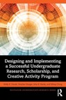 Designing and Implementing a Successful Undergraduate Research, Scholarship and Creative Activity Program - Holly Unruh ; Heather Haeger ; John Banks ; Winny Dong - 9780367724818