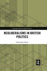 Neoliberalisms in British Politics - CHRISTOPHER (LEEDS BECKETT UNIVERSITY,  UK.) Byrne - 9780367733445