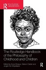 The Routledge Handbook of the Philosophy of Childhood and Children - Anca Gheaus ; Gideon Calder ; Jurgen De Wispelaere - 9780367733889