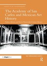 The Academy of San Carlos and Mexican Art History - Ray Hernandez-Duran - 9780367736712