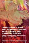Unravelling Trauma and Weaving Resilience with Systemic and Narrative Therapy - VERMEIRE,  Sabine (Interactie-Academie, Antwerp, Belgium) - 9780367766382