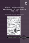 Women's Negotiations and Textual Agency in Latin America, 1500-1799 - MONICA (UNIVERSITY OF KENTUCKY,  USA) Diaz ; Rocio (Michigan State University, USA) Quispe-Agnoli - 9780367885342