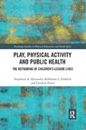 Play, Physical Activity and Public Health - Stephanie A. (College d'etudes mondiales Alexander ; Katherine L. (University of Montreal Frohlich ; Caroline (University of Toronto Fusco - 9780367896263