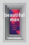 Beautiful Man & Other Short Plays - SHIELDS,  Erin - 9780369101495