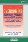 Overcoming Body Image Problems Including Body Dysmorphic Disorder (16pt Large Print Edition) - David Veale ; Rob Willson ; Alex Clarke - 9780369316745