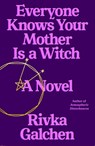 Everyone Knows Your Mother Is a Witch - Rivka Galchen - 9780374280468