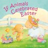 If Animals Celebrated Easter - Ann Whitford Paul - 9780374390587