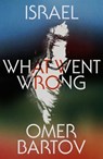 Israel: What Went Wrong? - Omer Bartov - 9780374618186