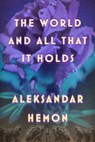 The World and All That It Holds - Aleksandar Hemon - 9780374716264