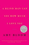 A Blind Man Can See How Much I Love You - Amy Bloom - 9780375705571