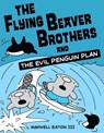 The Flying Beaver Brothers and the Evil Penguin Plan - Maxwell Eaton - 9780375864476