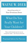 What Do You Really Want for Your Children? - Wayne W. Dyer - 9780380730476
