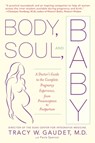 Body, Soul, and Baby: A Doctor's Guide to the Complete Pregnancy Experience, from Preconception to Postpartum - Tracy Gaudet - 9780385335751