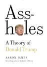 Assholes: A Theory of Donald Trump - Aaron James - 9780385542043