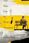 The New Life of Hugo Gardner - Louis Begley - 9780385545679