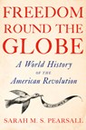 Freedom Round the Globe: A World History of the American Revolution - Sarah M. S. Pearsall - 9780385548717