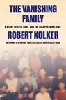 The Vanishing Family: Love, Fate, and the Quest to End Dementia - Robert Kolker - 9780385551038