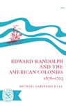 Edward Randolph and the American Colonies 1676-1703 - Michael Garibaldi Hall - 9780393004809