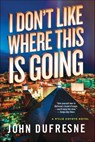 I Don't Like Where This Is Going - John Dufresne - 9780393244694