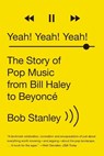 Yeah! Yeah! Yeah! - The Story of Pop Music from Bill Haley to Beyonce - Bob Stanley - 9780393351682