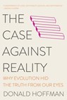 The Case Against Reality - Why Evolution Hid the Truth from Our Eyes - Donald Hoffman - 9780393541489
