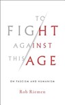 To Fight Against This Age - Rob Riemen - 9780393635867
